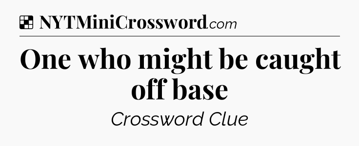 Solution: One who might be caught off base - NYT Crossword