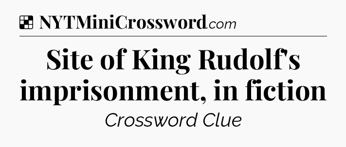 Solution: Site of King Rudolf's imprisonment, in fiction - NYT Crossword