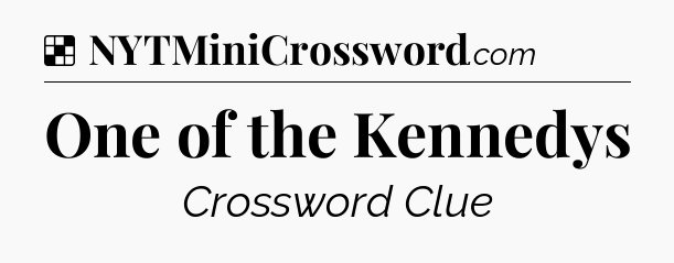 Solution: One of the Kennedys - NYT Crossword