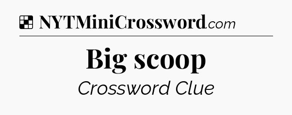 Solution: Big scoop - NYT Crossword