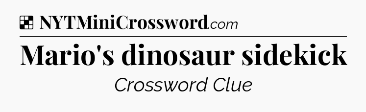 Solution: Mario's dinosaur sidekick - NYT Crossword