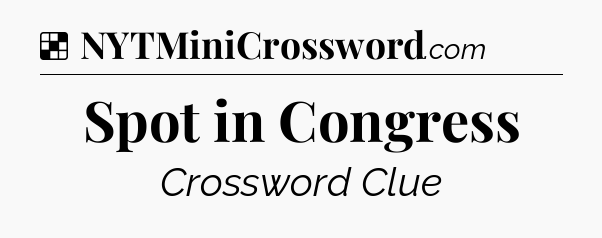Solution: Spot in Congress - NYT Crossword