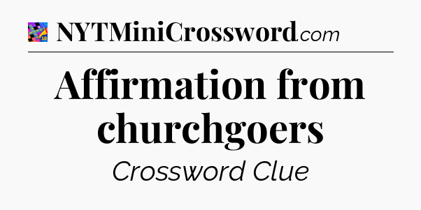 Affirmation from churchgoers Crossword Clue