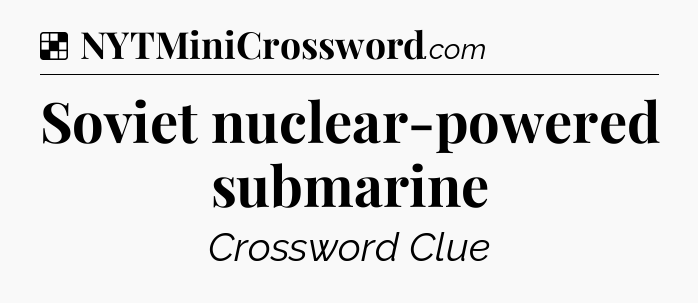 Solution: Soviet nuclear-powered submarine - NYT Crossword