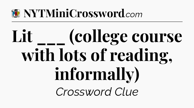 Lit ___ (college course with lots of reading, informally) Crossword Clue