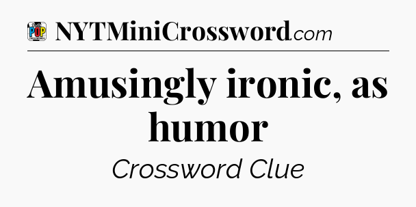 Amusingly ironic, as humor Crossword Clue