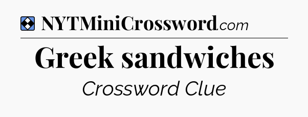 Solution: Greek sandwiches - NYT Mini Crossword