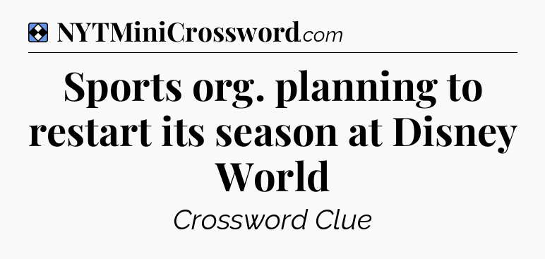 Solution: Sports org. planning to restart its season at Disney World - NYT Mini Crossword