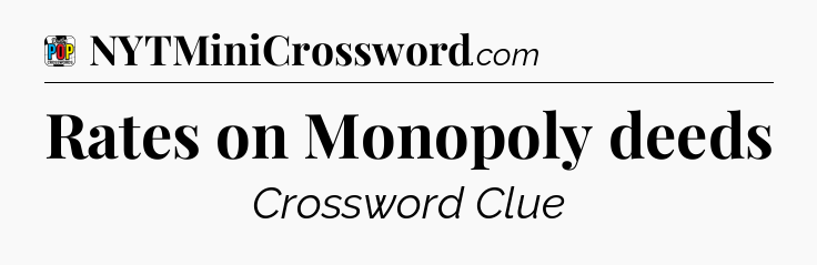 Rates on Monopoly deeds Crossword Clue