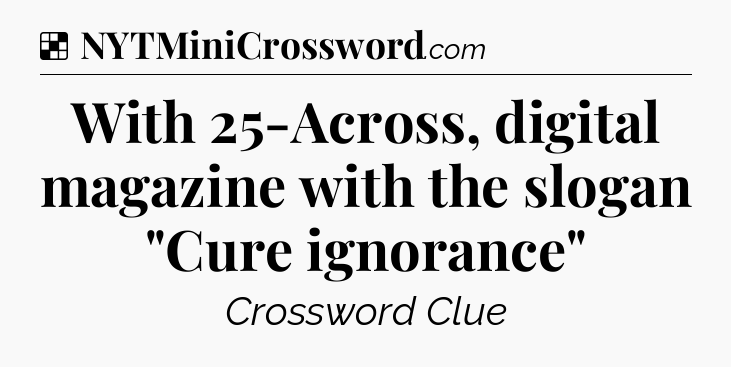 Solution: With 25-Across, digital magazine with the slogan 