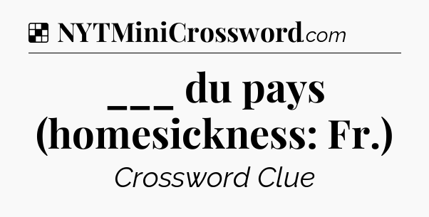 Solution: ___ du pays (homesickness: Fr.) - NYT Crossword