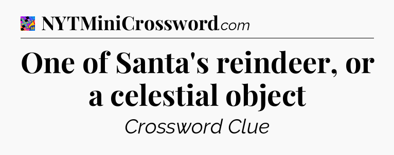 One of Santa's reindeer, or a celestial object Crossword Clue