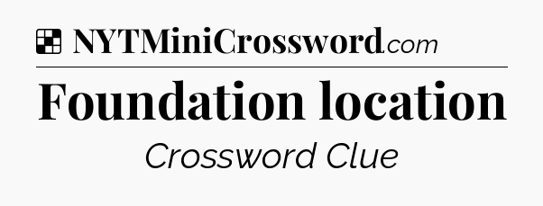 Solution: Foundation location - NYT Crossword