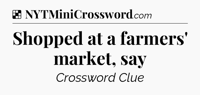Solution: Shopped at a farmers' market, say - NYT Crossword