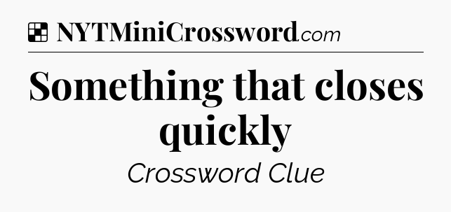 Solution: Something that closes quickly - NYT Crossword