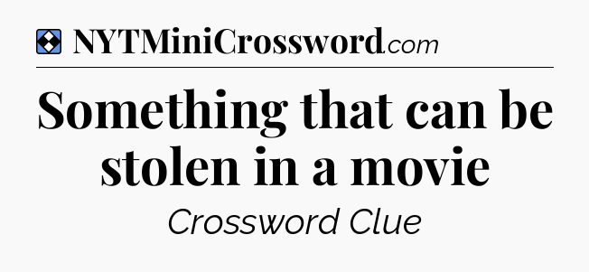 Solution: Something that can be stolen in a movie - NYT Mini Crossword