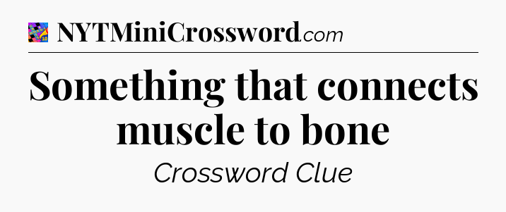 Something that connects muscle to bone Crossword Clue