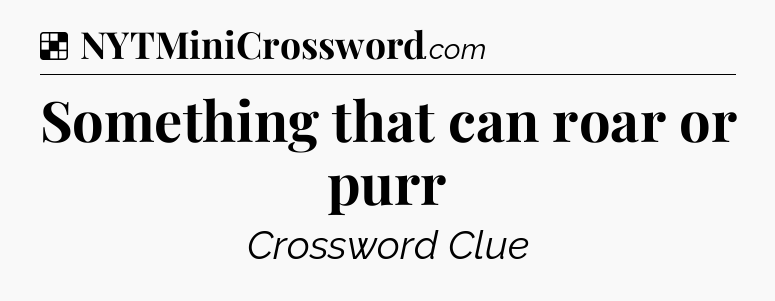 Solution: Something that can roar or purr - NYT Crossword