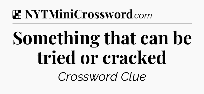 Solution: Something that can be tried or cracked - NYT Crossword