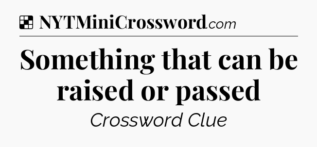 Solution: Something that can be raised or passed - NYT Crossword