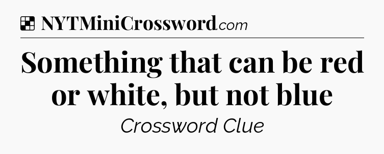 Solution: Something that can be red or white, but not blue - NYT Crossword