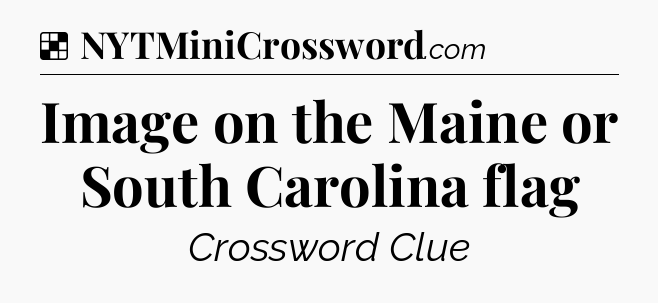 Solution: Image on the Maine or South Carolina flag - NYT Crossword