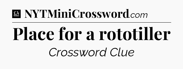 Place for a rototiller - LA Times Crossword