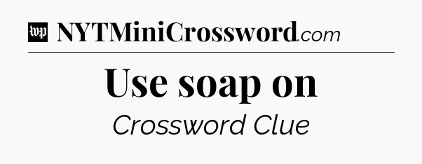 Use soap on Crossword Clue