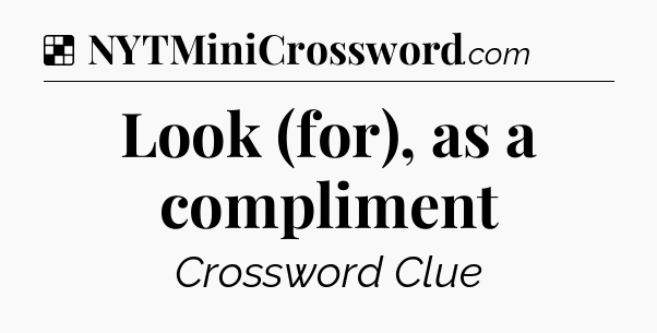 Solution: Look (for), as a compliment - NYT Crossword