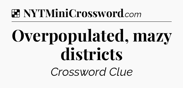 Solution: Overpopulated, mazy districts - NYT Crossword