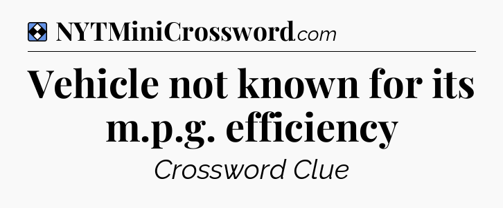Solution: Vehicle not known for its m.p.g. efficiency - NYT Mini Crossword