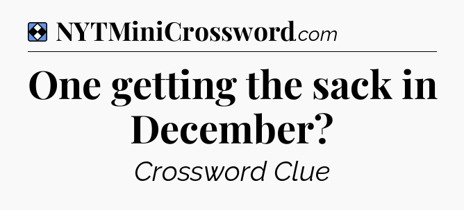 Solution: One getting the sack in December - NYT Mini Crossword