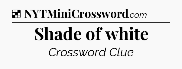 Solution: Shade of white - NYT Crossword
