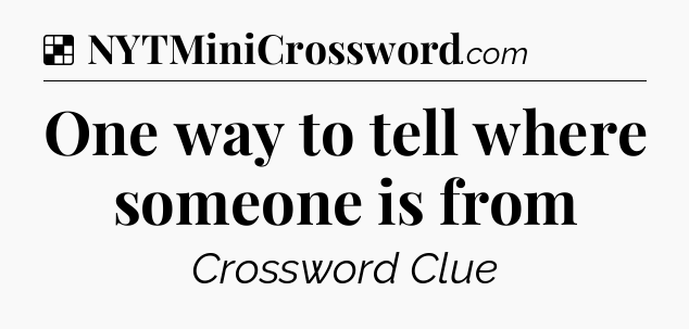 Solution: One way to tell where someone is from - NYT Crossword