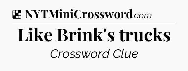 Solution: Like Brink's trucks - NYT Crossword