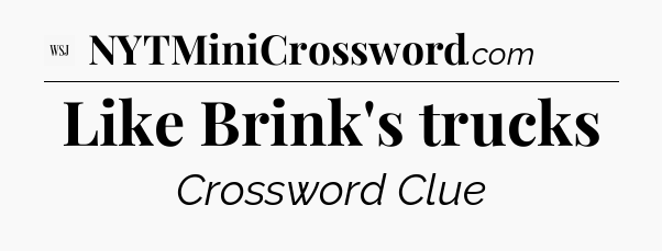 Like Brink's trucks - WSJ Crossword