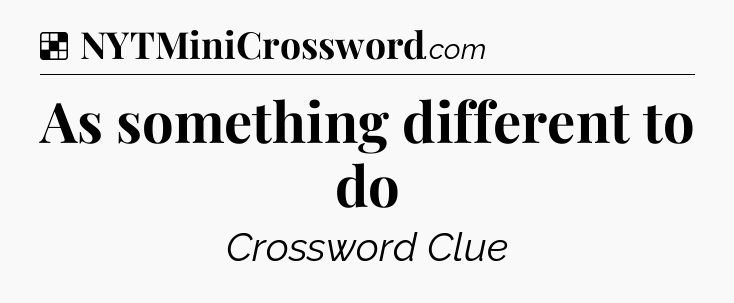 Solution: As something different to do - NYT Crossword