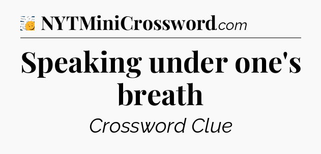 Speaking under one's breath - 7 Little Words