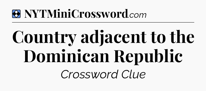 Solution: Country adjacent to the Dominican Republic - NYT Mini Crossword