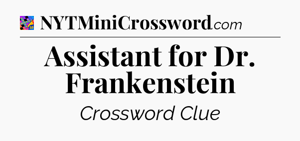 Assistant for Dr. Frankenstein Crossword Clue