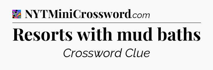 Resorts with mud baths Crossword Clue