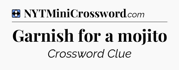 Solution: Garnish for a mojito - NYT Mini Crossword