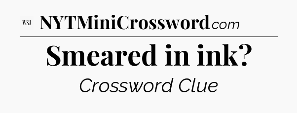 Smeared in ink - WSJ Crossword