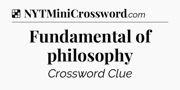 Solution: Fundamental of philosophy - NYT Crossword