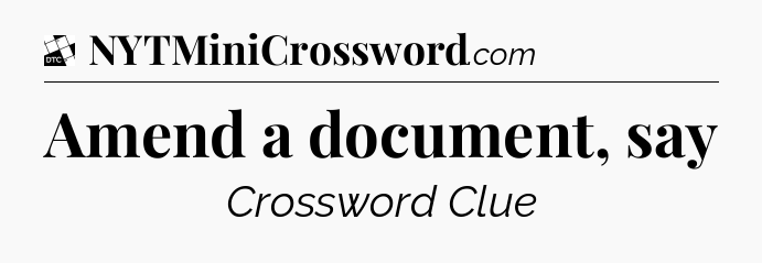 Amend a document, say - Daily Themed Classic Crossword