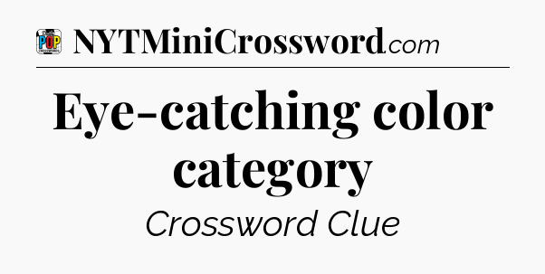 Eye-catching color category Crossword Clue