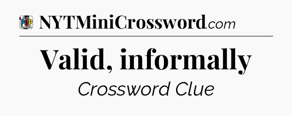 Valid, informally Crossword Clue