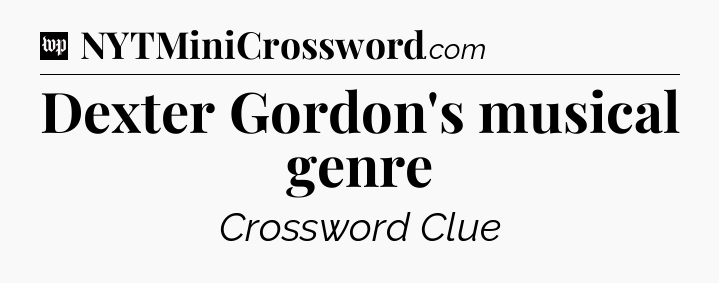 Dexter Gordon's musical genre Crossword Clue