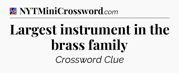 Largest instrument in the brass family Crossword Clue