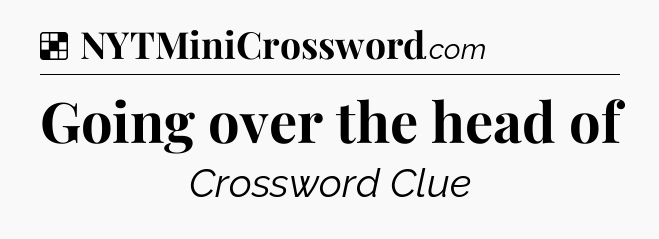 Solution: Going over the head of - NYT Crossword